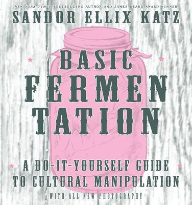 Basic Fermentation: A Do-It-Yourself Guide to Cultural Manipul...