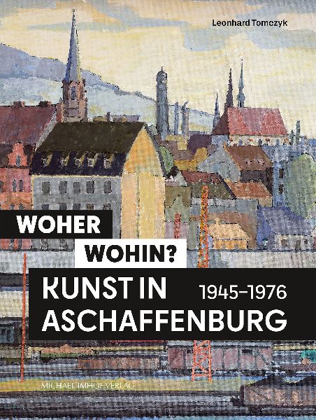 Woher - wohin? Kunst in Aschaffenburg 1945-1976