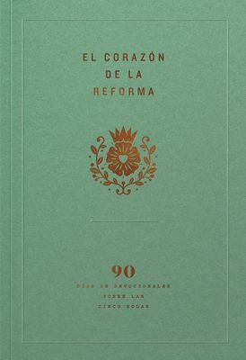 El Corazón de la Reforma: 90 Días de Devocionales Sobre Las ...