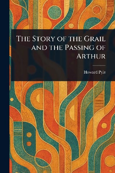 The Story of the Grail and the Passing of Arthur