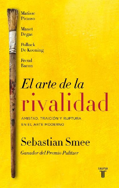 El arte de la rivalidad : amistad, traición y ruptura en el a...