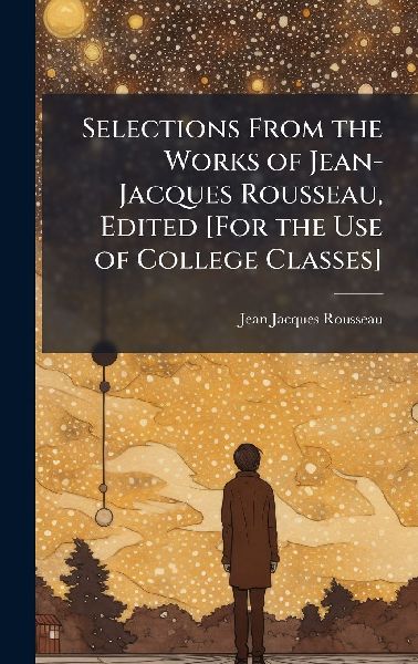 Selections From the Works of Jean-Jacques Rousseau, Edited [Fo...