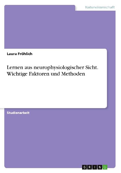 Lernen aus neurophysiologischer Sicht. Wichtige Faktoren und M...