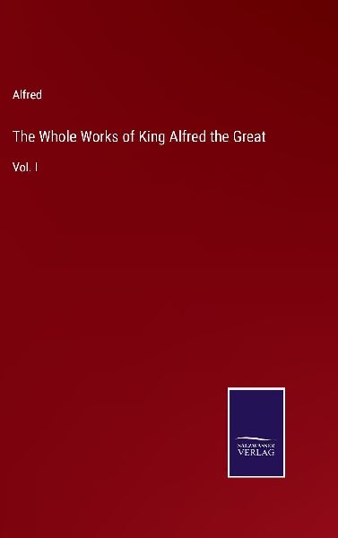 The Whole Works of King Alfred the Great