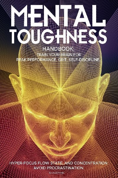 Mental Toughness Handbook; Train Your Brain For Peak Performan...