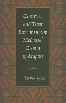 Captives & Their Saviors in the Medieval Crown of Aragon
