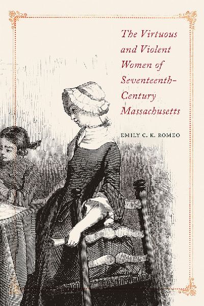 The Virtuous and Violent Women of Seventeenth-Century Massachu...