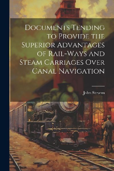 Documents Tending to Provide the Superior Advantages of Rail-w...