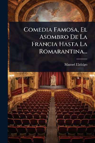 Comedia Famosa, El Asombro De La Francia Hasta La Romarantina...