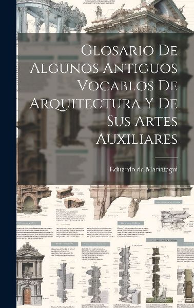 Glosario De Algunos Antiguos Vocablos De Arquitectura Y De Sus...