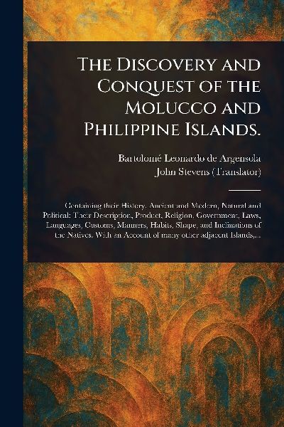 The Discovery and Conquest of the Molucco and Philippine Islands.