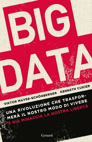 Big data. Una rivoluzione che trasformerà il nostro modo di v...