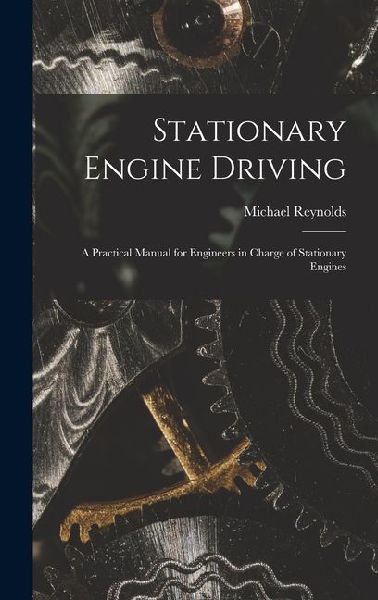 Stationary Engine Driving: A Practical Manual for Engineers in...