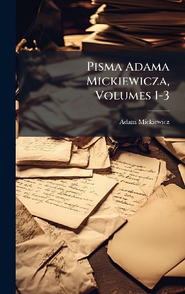 Pisma Adama Mickiewicza, Volumes 1-3