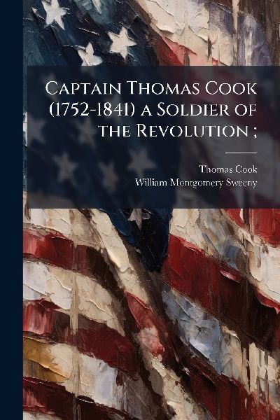 Captain Thomas Cook (1752-1841) a Soldier of the Revolution;