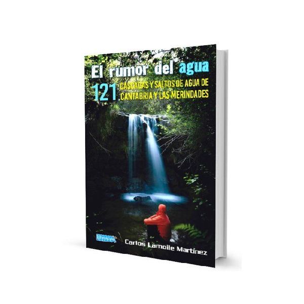 El rumor del agua : 121 cascadas y saltos de agua de Cantabria...