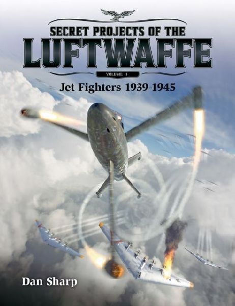 Secret Projects of the Luftwaffe - Vol 1 - Jet Fighters 1939 -...