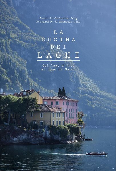 La cucina dei laghi. Dal lago d'Orta al lago di Garda