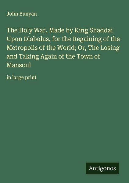 The Holy War, Made by King Shaddai Upon Diabolus, for the Rega...