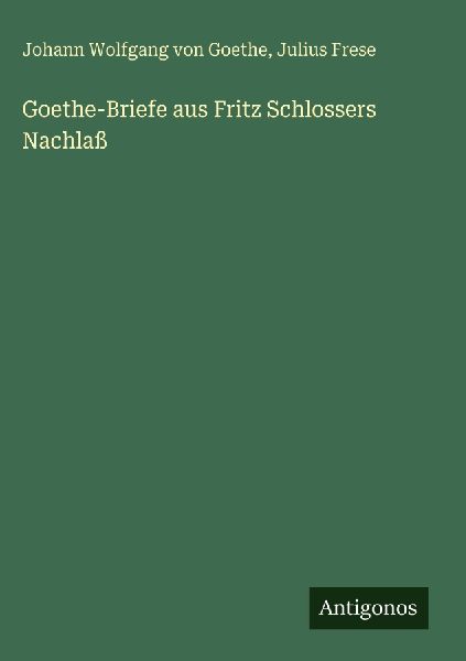 Goethe-Briefe aus Fritz Schlossers Nachlaß