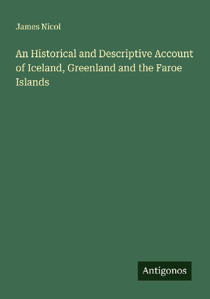An Historical and Descriptive Account of Iceland, Greenland an...