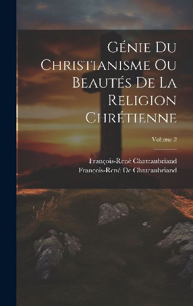 Génie Du Christianisme Ou Beautés De La Religion Chrétienne...
