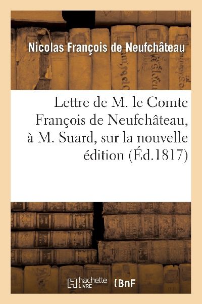 Lettre de M. Le Comte François de Neufchâteau, À M. Suard, ...