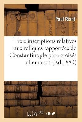 Trois Inscriptions Relatives À Des Reliques Rapportées de Co...