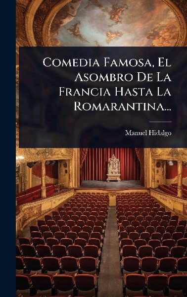 Comedia Famosa, El Asombro De La Francia Hasta La Romarantina...