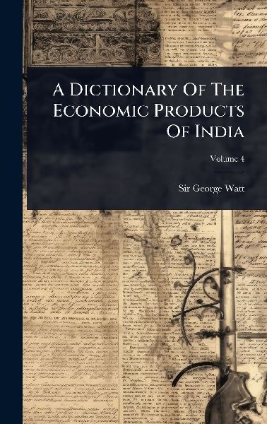 A Dictionary Of The Economic Products Of India