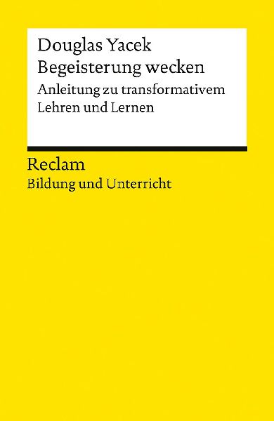Begeisterung wecken. Anleitung zu transformativem Lehren und Lernen. Reclam Bildung und Unterricht