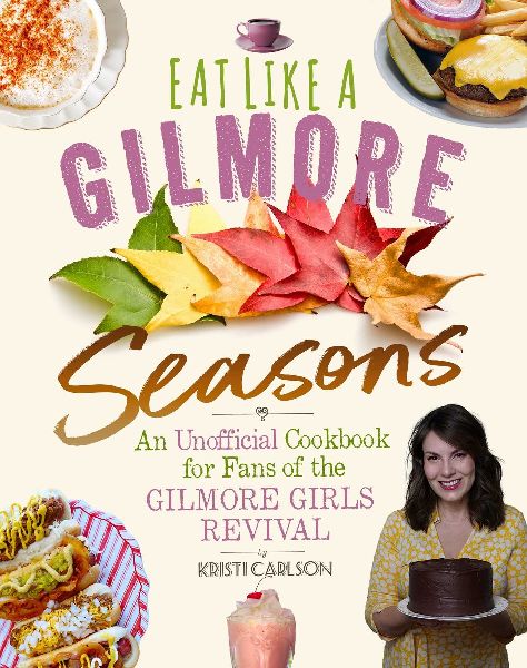 Eat Like a Gilmore: Seasons: An Unofficial Cookbook for Fans o...