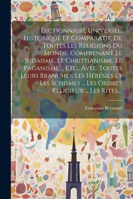 Dictionnaire Universel, Historique Et Comparatif, De Toutes Le...