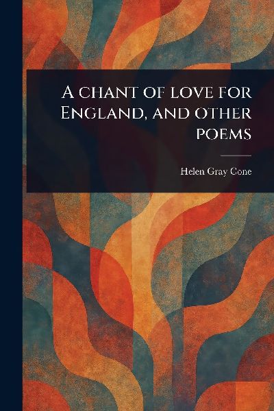 A Chant of Love for England, and Other Poems
