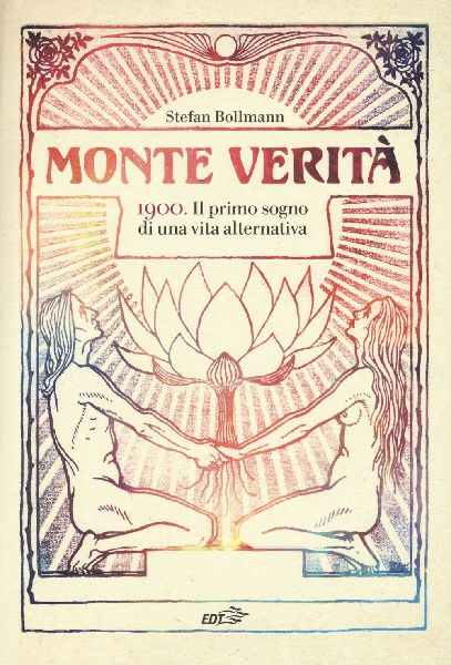 Monte Verità. 1900. Il primo sogno di una vita alternativa