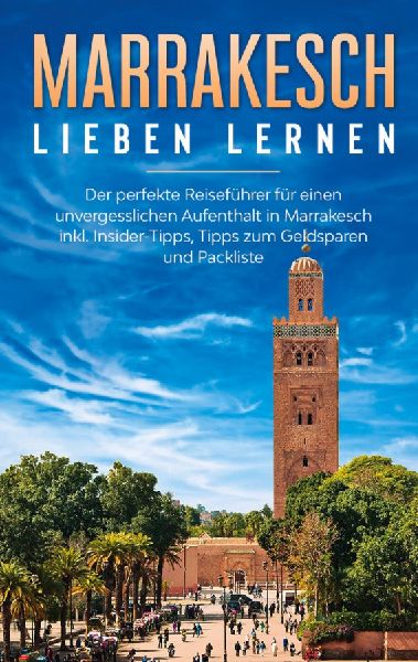 Marrakesch lieben lernen: Der perfekte Reiseführer für einen...