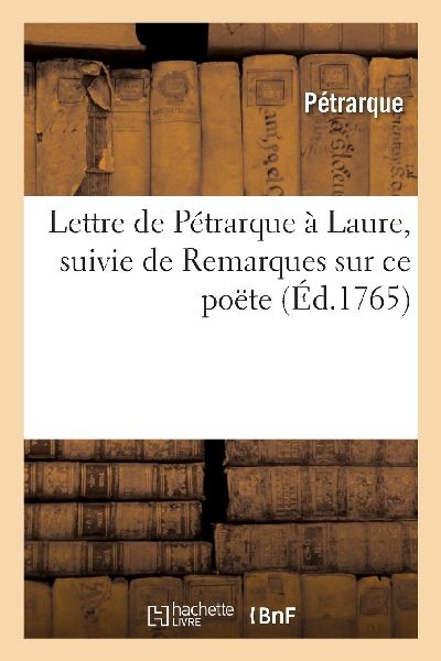 Lettre de Pétrarque À Laure, Suivie de Remarques Sur CE Poëte