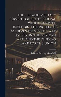 The Life and Military Services of Lieut-General Winfield Scott...