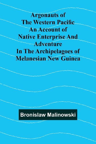 Argonauts Of The Western Pacific An Account Of Native Enterpri...