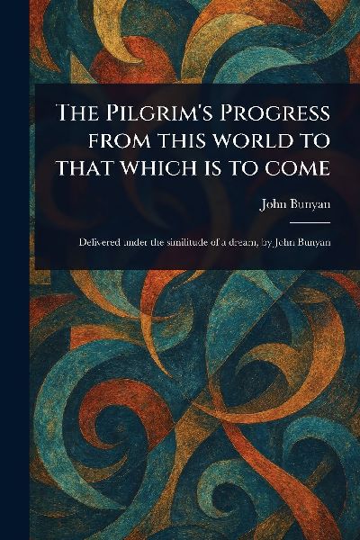 The Pilgrim's Progress From This World to That Which is t...
