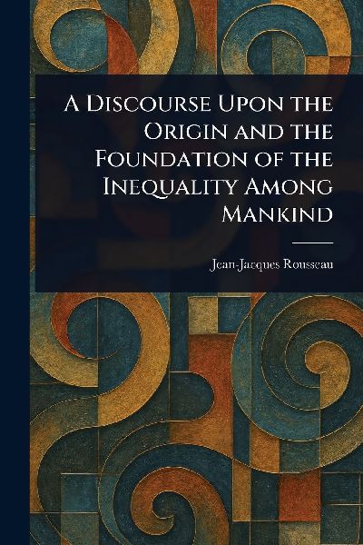 A Discourse Upon the Origin and the Foundation of the Inequali...