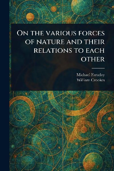 On the Various Forces of Nature and Their Relations to Each Other