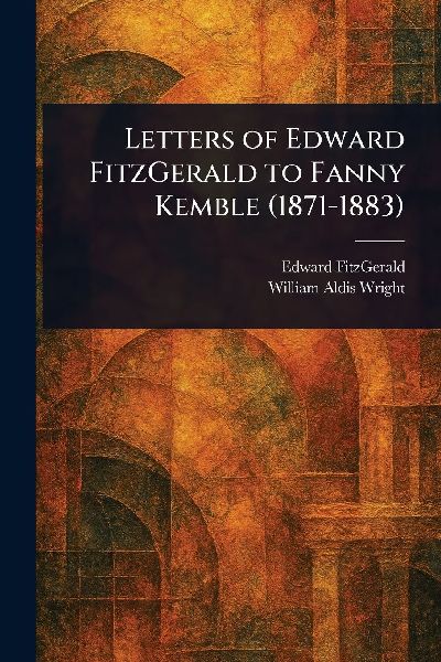 Letters of Edward FitzGerald to Fanny Kemble (1871-1883)