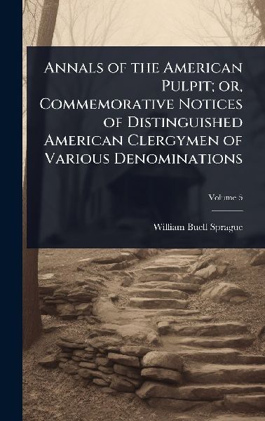 Annals of the American Pulpit; or, Commemorative Notices of Di...