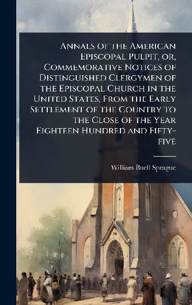 Annals of the American Episcopal Pulpit, or, Commemorative Not...