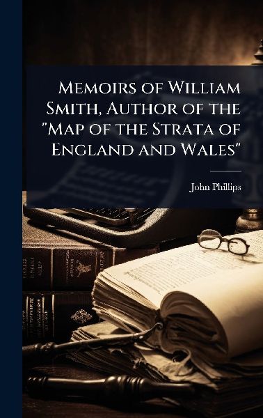 Memoirs of William Smith, Author of the "Map of the Strat...
