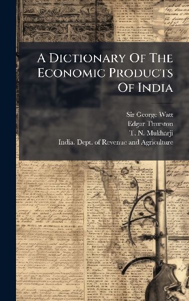 A Dictionary Of The Economic Products Of India