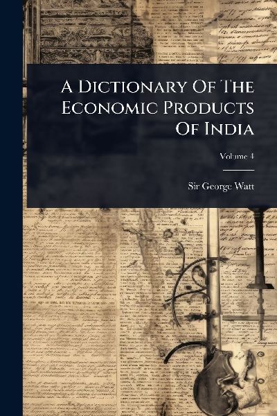 A Dictionary Of The Economic Products Of India