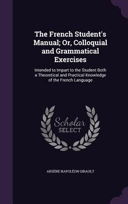 The French Student's Manual; Or, Colloquial and Grammatic...