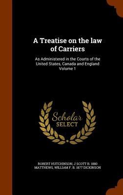 A Treatise on the law of Carriers: As Administered in the Cour...